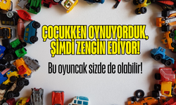 Çocukken oynuyorduk, şimdi zengin ediyor! Sizde de olabilir