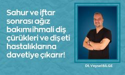 “Sahur ve iftar sonrası ağız bakımı ihmali diş çürükleri ve diş eti hastalıklarına davetiye çıkarır!”