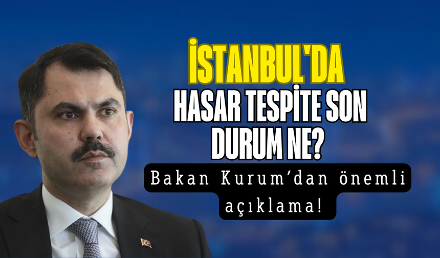 İstanbul'da deprem sonrası hasar tespiti son durum ne? Bakan Kurum’dan önemli açıklama!