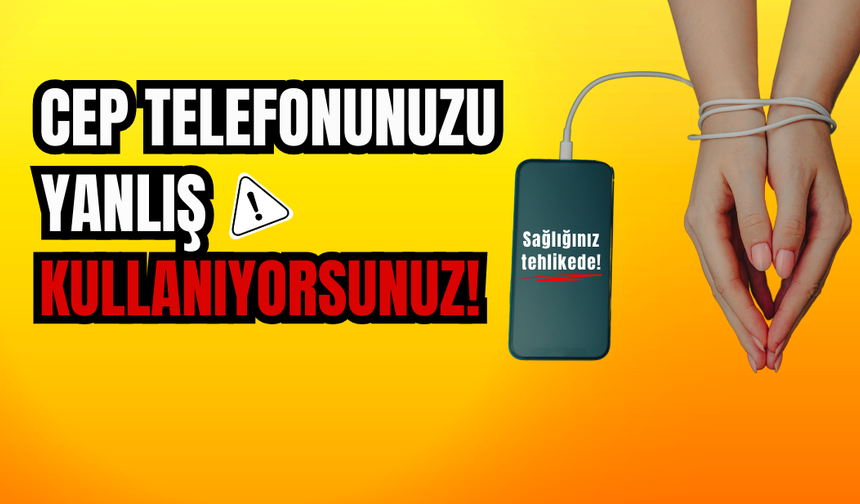 Cep telefonunuzu yanlış kullanıyorsunuz! Uzmanlar uyarıyor
